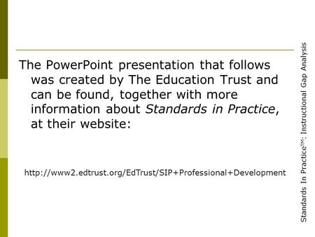 Standards In Practice TM : Instructional Gap Analysis The PowerPoint presentation that follows was created by The Education Trust and can be found, together.