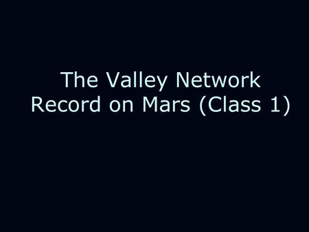 The Valley Network Record on Mars (Class 1). Challenges for our understanding: Climate models have a very hard time raising the Martian surface temperature.