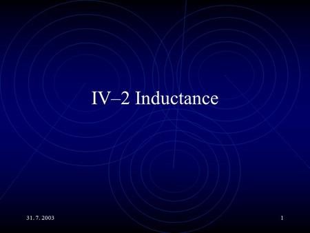 31. 7. 20031 IV–2 Inductance. 31. 7. 20032 Main Topics Transporting Energy. Counter Torque, EMF and Eddy Currents. Self Inductance Mutual Inductance.