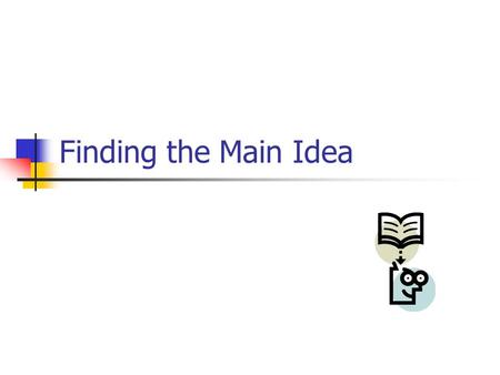 Finding the Main Idea. Objective --Main ideas We will learn and understand that authors include supporting details to strengthen and support the main.
