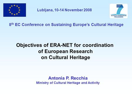 Antonia P. Recchia Ministry of Cultural Heritage and Activity Objectives of ERA-NET for coordination of European Research on Cultural Heritage 8 th EC.