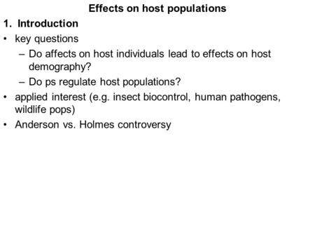 Effects on host populations 1. Introduction key questions –Do affects on host individuals lead to effects on host demography? –Do ps regulate host populations?