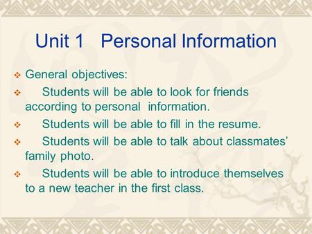 Unit 1 Personal Information  General objectives:  Students will be able to look for friends according to personal information.  Students will be able.