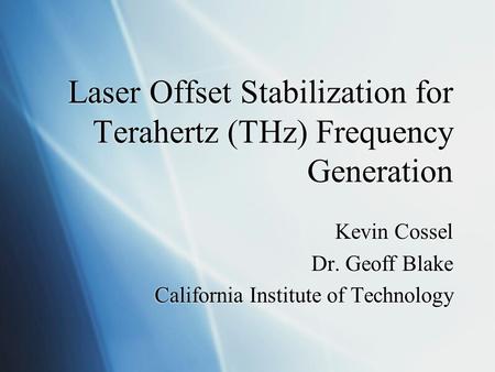 Laser Offset Stabilization for Terahertz (THz) Frequency Generation Kevin Cossel Dr. Geoff Blake California Institute of Technology Kevin Cossel Dr. Geoff.