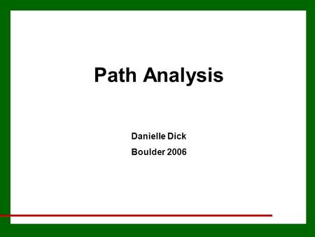 Path Analysis Danielle Dick Boulder 2006. Path Analysis Allows us to represent linear models for the relationships between variables in diagrammatic form.
