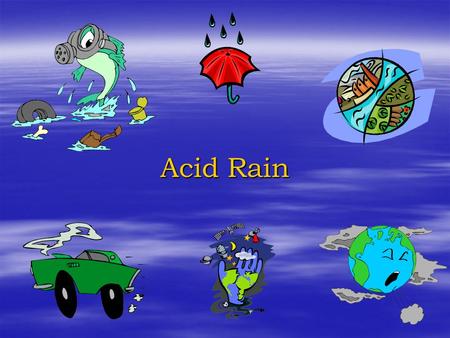 Acid Rain. What is Acid Rain?  Wet and dry deposition of acidic substances from the atmosphere  Rain, snow, cloud water droplets or solid particles.
