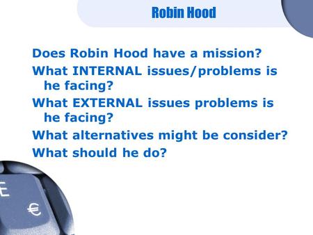 Robin Hood Does Robin Hood have a mission? What INTERNAL issues/problems is he facing? What EXTERNAL issues problems is he facing? What alternatives might.