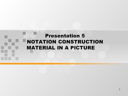1 Presentation 5 NOTATION CONSTRUCTION MATERIAL IN A PICTURE.