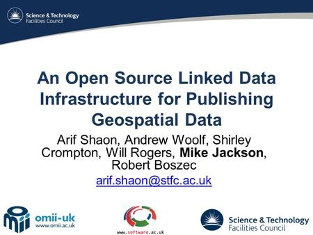 An Open Source Linked Data Infrastructure for Publishing Geospatial Data Arif Shaon, Andrew Woolf, Shirley Crompton, Will Rogers, Mike Jackson, Robert.