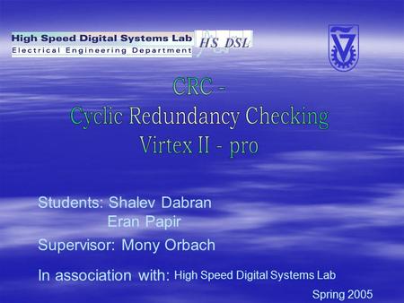 Students: Shalev Dabran Eran Papir Supervisor: Mony Orbach In association with: Spring 2005 High Speed Digital Systems Lab.