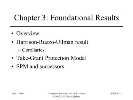 July 1, 2004Computer Security: Art and Science ©2002-2004 Matt Bishop Slide #3-1 Chapter 3: Foundational Results Overview Harrison-Ruzzo-Ullman result.