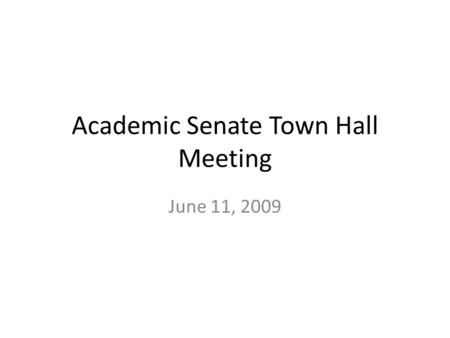 Academic Senate Town Hall Meeting June 11, 2009. UC Budget 2007-08 State Support – $3.25 billion 2009-10 Proposed State Support – $2.63 billion.