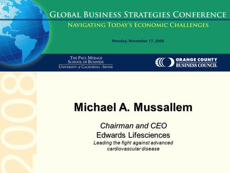 Michael A. Mussallem Chairman and CEO Edwards Lifesciences Leading the fight against advanced cardiovascular disease.