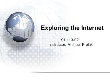 Exploring the Internet 91.113-021 Instructor: Michael Krolak.