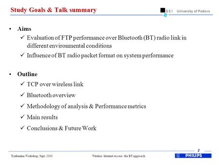 Tyrrhenina Workshop, Sept. 2000 1 University of Padova Wireless Internet Access: the BT approach Study Goals & Talk summary Aims Evaluation of FTP performance.
