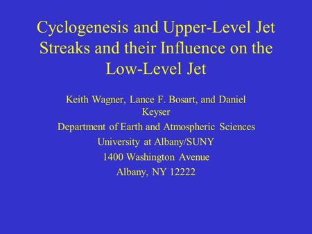 Cyclogenesis and Upper-Level Jet Streaks and their Influence on the Low-Level Jet Keith Wagner, Lance F. Bosart, and Daniel Keyser Department of Earth.