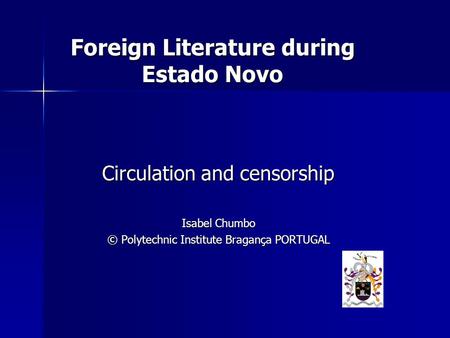 Circulation and censorship Isabel Chumbo © Polytechnic Institute Bragança PORTUGAL Foreign Literature during Estado Novo.