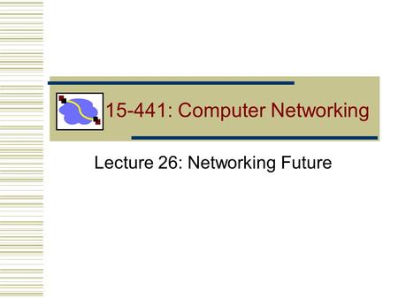 15-441: Computer Networking Lecture 26: Networking Future.