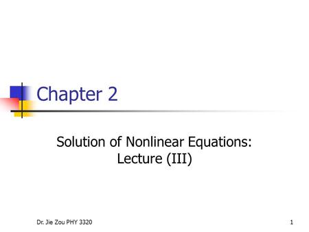 Dr. Jie Zou PHY 33201 Chapter 2 Solution of Nonlinear Equations: Lecture (III)
