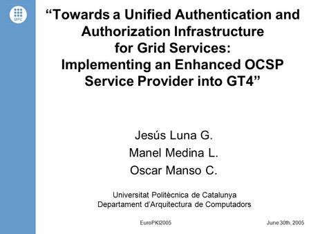 June 30th, 2005EuroPKI2005 “Towards a Unified Authentication and Authorization Infrastructure for Grid Services: Implementing an Enhanced OCSP Service.