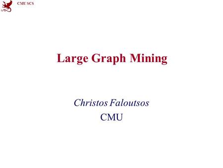 CMU SCS Large Graph Mining Christos Faloutsos CMU.