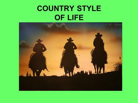 COUNTRY STYLE OF LIFE. Most people think cowboys originated in the USA,in truth, cowboys originated elsewhere but were popularized in America. Cowboys.