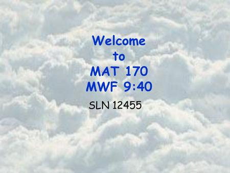 Welcome to MAT 170 MWF 9:40 SLN 12455. Basic Course Information Instructor Office Office Hours Beth Jones PSA 725 9:15 am – 10: 15 am Tuesday and Thursday.