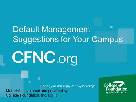 Default Management Suggestions for Your Campus Materials developed and provided by College Foundation, Inc. (CFI)
