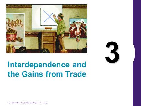 Copyright © 2004 South-Western/Thomson Learning 3 Interdependence and the Gains from Trade.