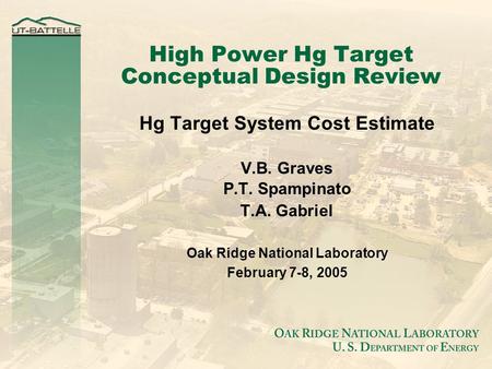 High Power Hg Target Conceptual Design Review Hg Target System Cost Estimate V.B. Graves P.T. Spampinato T.A. Gabriel Oak Ridge National Laboratory February.