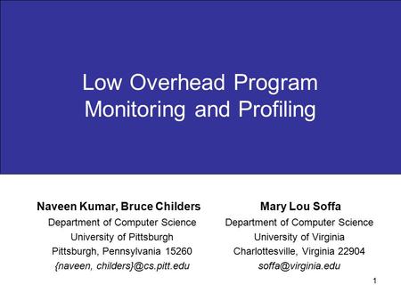 1 Low Overhead Program Monitoring and Profiling Department of Computer Science University of Pittsburgh Pittsburgh, Pennsylvania 15260 {naveen,