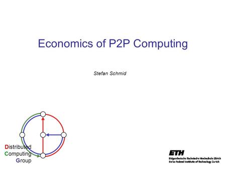 Economics of P2P Computing Stefan Schmid Distributed Computing Group.