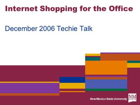 New Mexico State University Internet Shopping for the Office December 2006 Techie Talk.