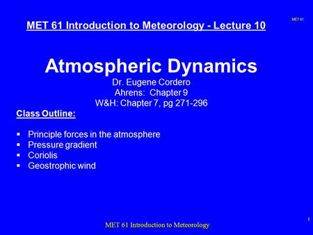 MET 61 1 MET 61 Introduction to Meteorology MET 61 Introduction to Meteorology - Lecture 10 Atmospheric Dynamics Dr. Eugene Cordero Ahrens: Chapter 9 W&H: