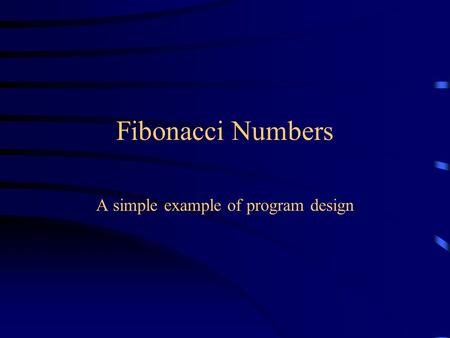 Fibonacci Numbers A simple example of program design.