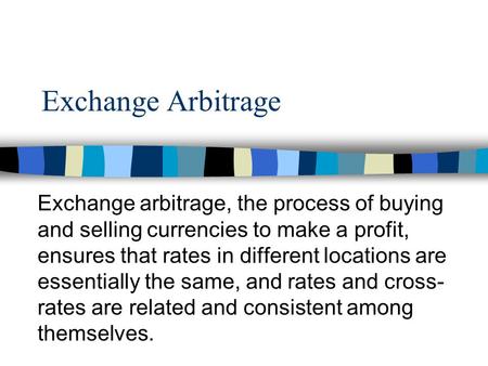 Exchange Arbitrage Exchange arbitrage, the process of buying and selling currencies to make a profit, ensures that rates in different locations are essentially.