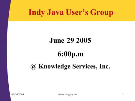 05/26/2004www.indyjug.net1 Indy Java User’s Group June 29 2005 Knowledge Services, Inc.