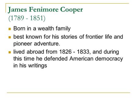 James Fenimore Cooper (1789 - 1851) Born in a wealth family best known for his stories of frontier life and pioneer adventure. lived abroad from 1826 -