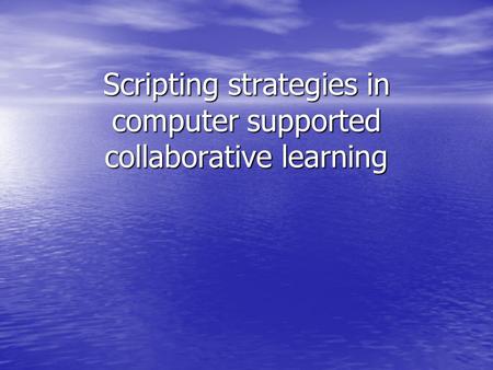 Scripting strategies in computer supported collaborative learning.
