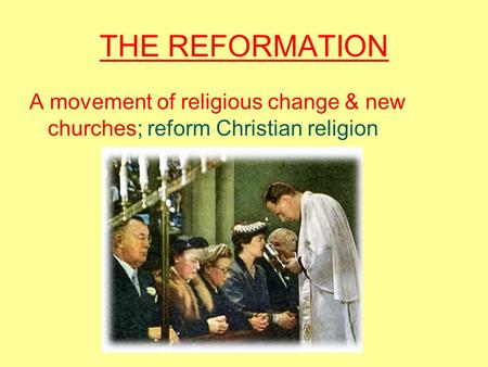 THE REFORMATION A movement of religious change & new churches; reform Christian religion.