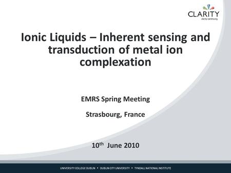 UNIVERSITY COLLEGE DUBLIN  DUBLIN CITY UNIVERSITY  TYNDALL NATIONAL INSTITUTE Ionic Liquids – Inherent sensing and transduction of metal ion complexation.