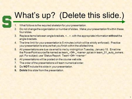 What’s up? (Delete this slide.) 1.What follows is the required skeleton for your presentation. 2.Do not change the organization or number of slides. Make.