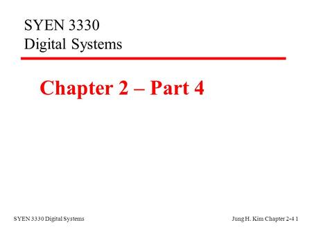 SYEN 3330 Digital SystemsJung H. Kim Chapter 2-4 1 SYEN 3330 Digital Systems Chapter 2 – Part 4.