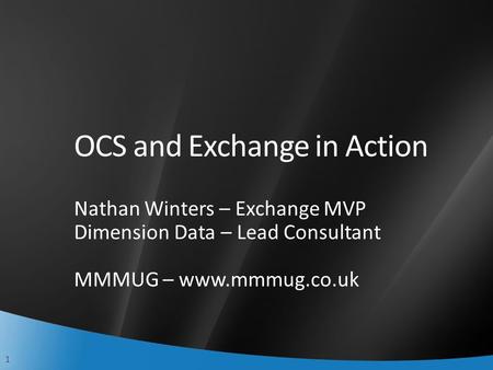 1 OCS and Exchange in Action Nathan Winters – Exchange MVP Dimension Data – Lead Consultant MMMUG – www.mmmug.co.uk.