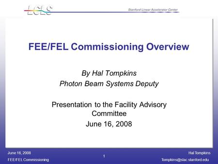 Hal Tompkins FEE/FEL June 16, 2008 1 FEE/FEL Commissioning Overview By Hal Tompkins Photon Beam Systems Deputy.