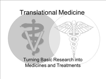 Translational Medicine Turning Basic Research into Medicines and Treatments.