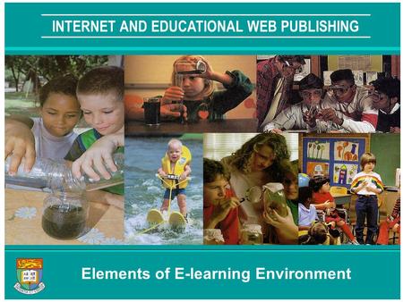 THE UNIVERSITY OF HONG KONG INTERNET AND EDUCATIONAL WEB PUBLISHING Elements of E-learning Environment.