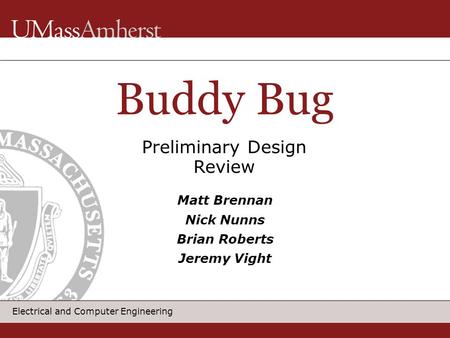 Electrical and Computer Engineering Buddy Bug Matt Brennan Nick Nunns Brian Roberts Jeremy Vight Preliminary Design Review.