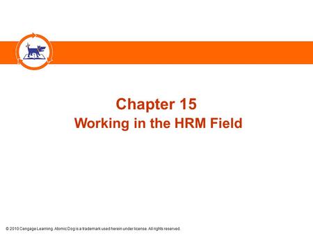 © 2010 Cengage Learning. Atomic Dog is a trademark used herein under license. All rights reserved. Chapter 15 Working in the HRM Field.