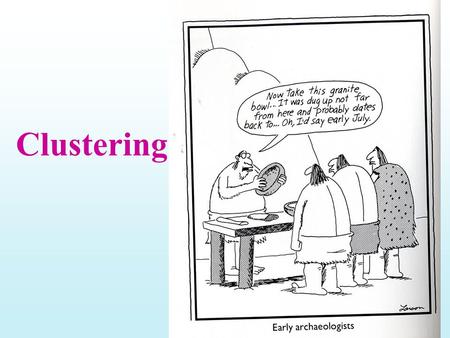 Clustering. Idea and Applications Clustering is the process of grouping a set of physical or abstract objects into classes of similar objects. –It is.